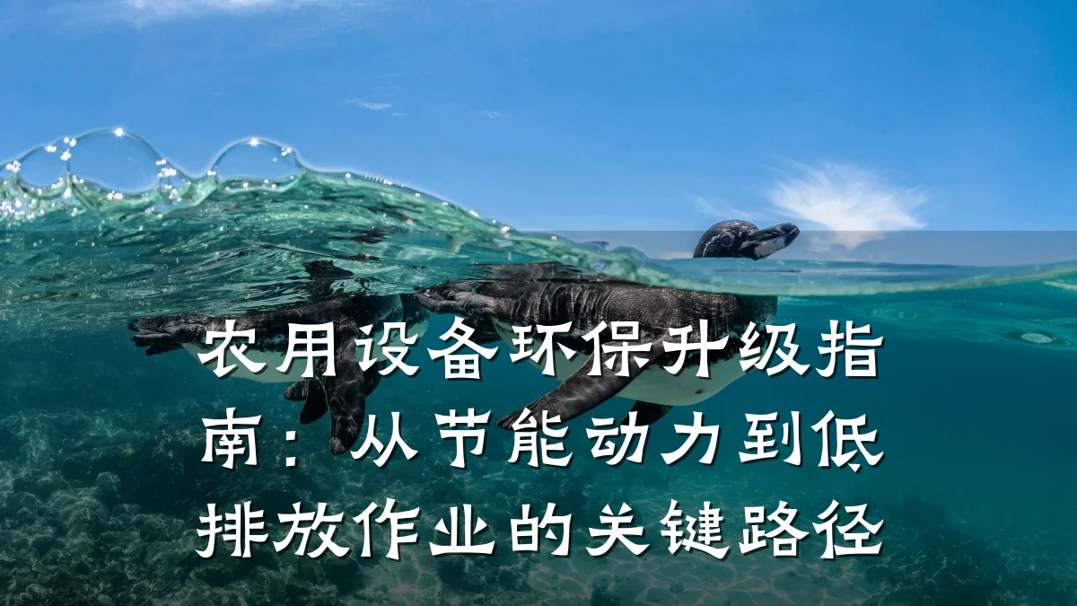 农用设备环保升级指南:从节能动力到低排放作业的关键路径