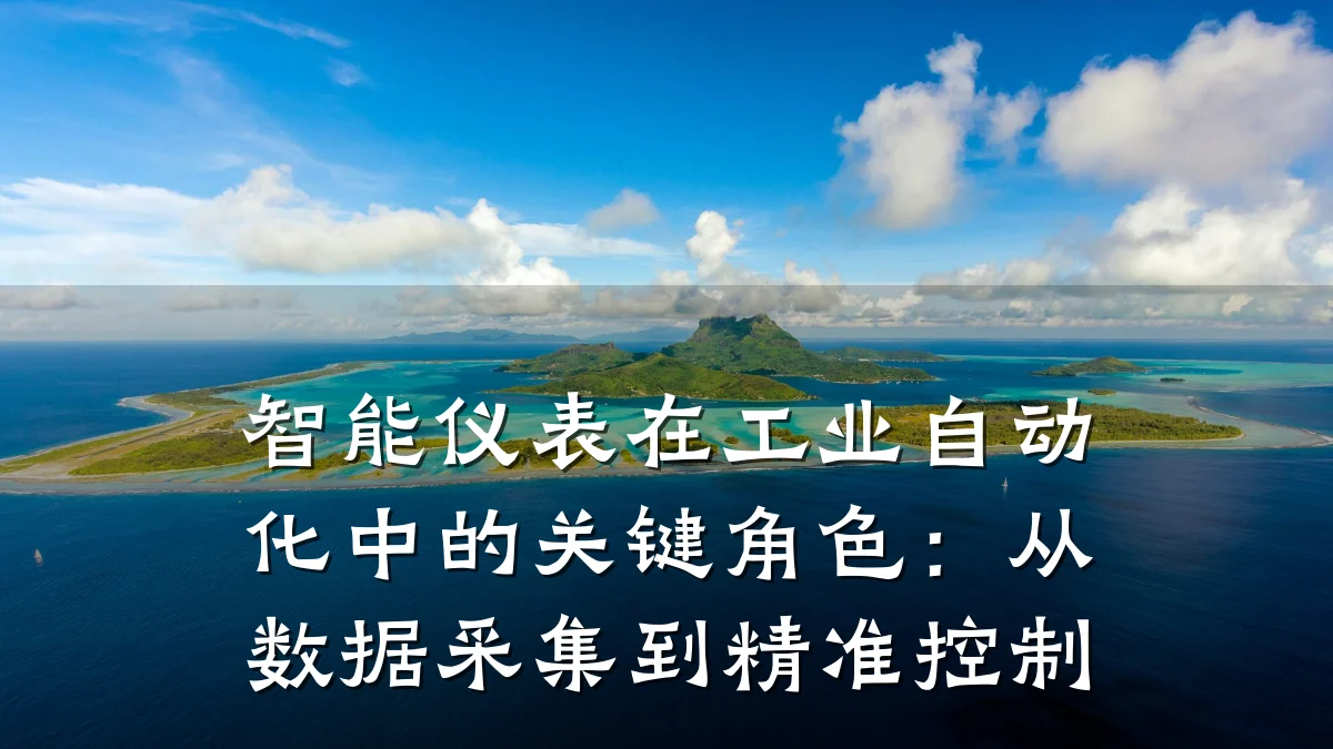 智能仪表在工业自动化中的关键角色：从数据采集到精准控制