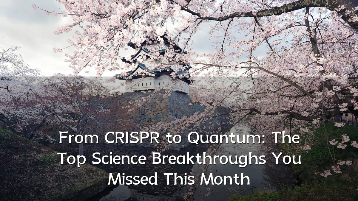 From CRISPR to Quantum: The Top Science Breakthroughs You Missed This Month