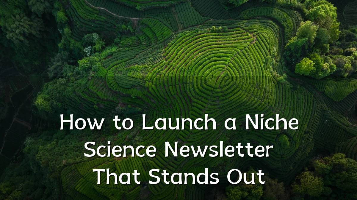 How to Launch a Niche Science Newsletter That Stands Out
