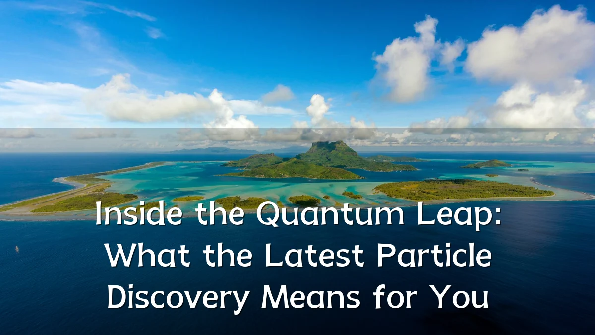 Inside the Quantum Leap: What the Latest Particle Discovery Means for You