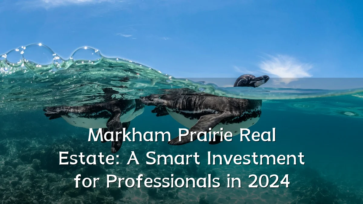 Markham Prairie Real Estate: A Smart Investment for Professionals in 2024