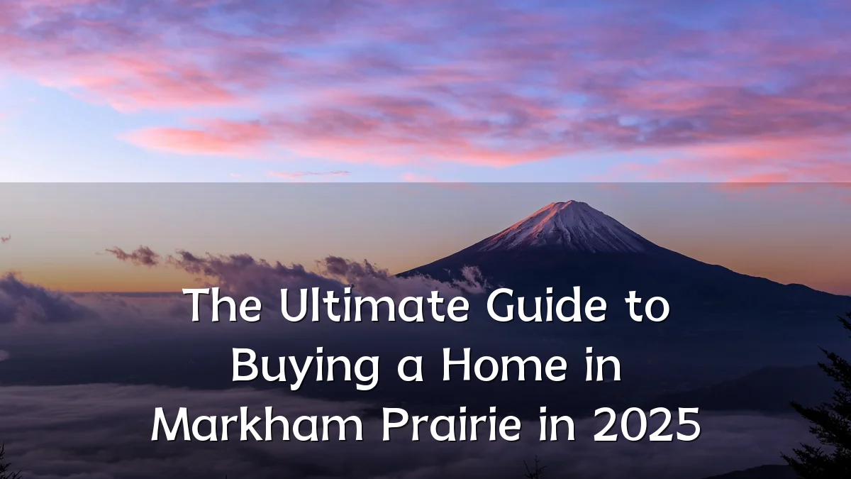 The Ultimate Guide to Buying a Home in Markham Prairie in 2025