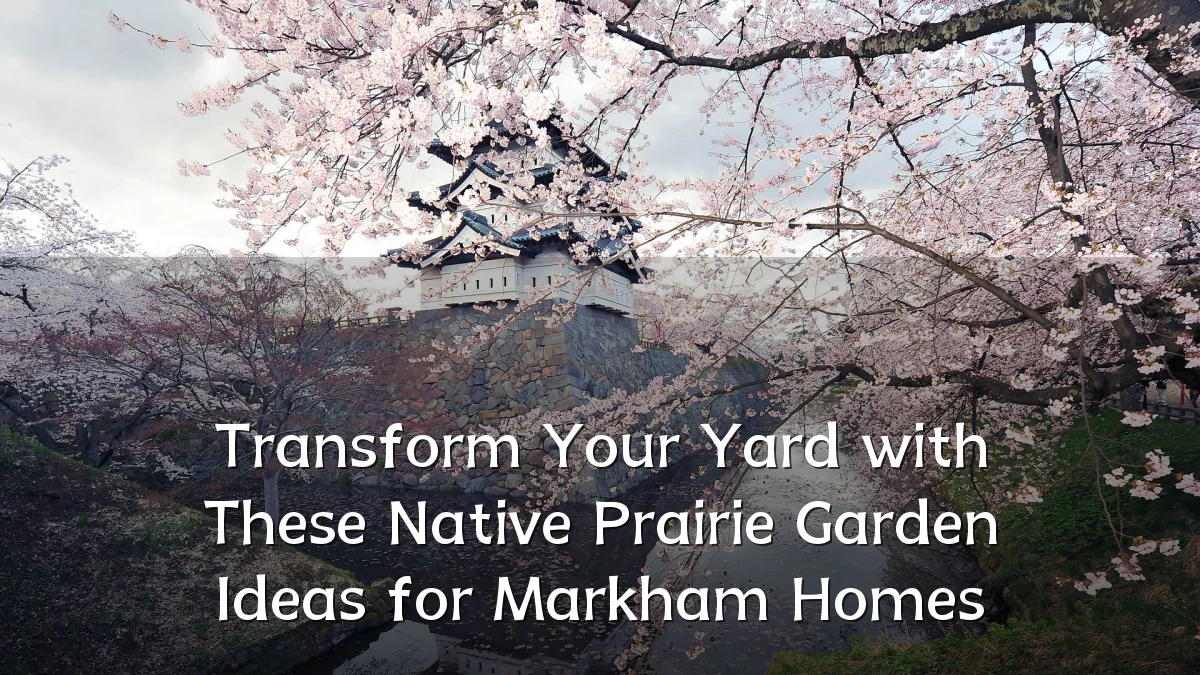 Transform Your Yard with These Native Prairie Garden Ideas for Markham Homes