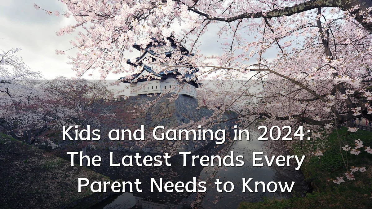 Kids and Gaming in 2024: The Latest Trends Every Parent Needs to Know